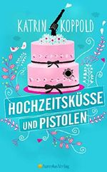 Hochzeitsküsse und Pistolen Cover des Buches Hochzeitsküsse und Pistolen (ISBN: 9783736853805)