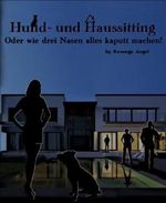 Hund- und Haussitting: oder wie drei Nasen alles kaputt machen Cover des Buches Hund- und Haussitting: oder wie drei Nasen alles kaputt machen (ISBN: 9783730947555)