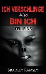 Ich Verschlinge, Also Bin Ich -Teil Eins: Postapokalyptischer Horror / Survival-Fiction-Serie (Ich habe so lange gewartet, um frei zu sein 1) Cover des Buches Ich Verschlinge, Also Bin Ich -Teil Eins: Postapokalyptischer Horror / Survival-Fiction-Serie (Ich habe so lange gewartet, um frei zu sein 1) (ISBN: B00MOHFGK6)