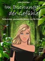 Im Dschungel der Gefühle. Turbulenter, spannender Liebesroman nur für Frauen... Cover des Buches Im Dschungel der Gefühle. Turbulenter, spannender Liebesroman nur für Frauen... (ISBN: 9783944257242)