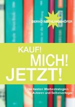 Kauf! Mich! Jetzt!: Die besten Werbestrategien für Autoren und Selbstverleger Cover des Buches Kauf! Mich! Jetzt!: Die besten Werbestrategien für Autoren und Selbstverleger (ISBN: 9783844883589)