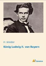 König Ludwig II. von Bayern Cover des Buches König Ludwig II. von Bayern (ISBN: 9783956970863)