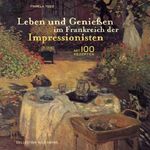 Leben und Genießen im Frankreich der Impressionisten Cover des Buches Leben und Genießen im Frankreich der Impressionisten (ISBN: 9783899101584)