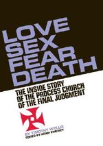 Love, Sex, Fear, Death: The Inside Story of The Process Church of the Final Judgment Cover des Buches Love, Sex, Fear, Death: The Inside Story of The Process Church of the Final Judgment (ISBN: 9781932595659)