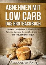 Low Carb Brot: Abnehmen mit Low Carb - Das Brotbackbuch: Die Diät (fast) ohne Kohlenhydrate - für eine bessere Gesundheit und eine schöne, schlanke Figur ... Diät, Gesundheit, Ernährung, Schön) Cover des Buches Low Carb Brot: Abnehmen mit Low Carb - Das Brotbackbuch: Die Diät (fast) ohne Kohlenhydrate - für eine bessere Gesundheit und eine schöne, schlanke Figur ... Diät, Gesundheit, Ernährung, Schön) (ISBN: B012J1PWN2)