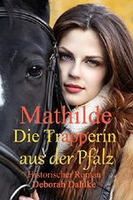Mathilde die Trapperin aus der Pfalz: Historischer Roman Cover des Buches Mathilde die Trapperin aus der Pfalz: Historischer Roman (ISBN: B00MQ7YFQU)