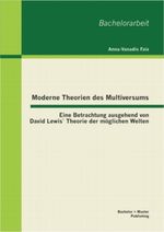 Moderne Theorien des Multiversums: Eine Betrachtung ausgehend von David Lewis` Theorie der möglichen Welten Cover des Buches Moderne Theorien des Multiversums: Eine Betrachtung ausgehend von David Lewis` Theorie der möglichen Welten (ISBN: 9783955491055)