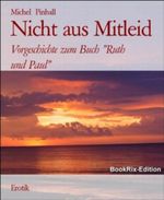 Nicht aus Mitleid: Vorgeschichte zum Buch "Ruth und Paul Cover des Buches Nicht aus Mitleid: Vorgeschichte zum Buch "Ruth und Paul (ISBN: 9783730932551)