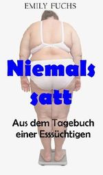 Niemals satt: Aus dem Tagebuch einer Esssüchtigen Cover des Buches Niemals satt: Aus dem Tagebuch einer Esssüchtigen (ISBN: B00G41WMFU)