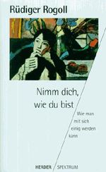 Nimm dich, wie du bist. Wie man mit sich einig werden kann. Cover des Buches Nimm dich, wie du bist. Wie man mit sich einig werden kann. (ISBN: 9783451040467)