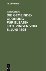Die Gemeindeordnung für Elsaß-Lothringen vom 6. Juni 1895 Cover des Buches Die Gemeindeordnung für Elsaß-Lothringen vom 6. Juni 1895 (ISBN: 9783112378922)