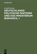 Deutschlands politische Parteien und das Ministerium Bismarck, I. Cover des Buches Deutschlands politische Parteien und das Ministerium Bismarck, I. (ISBN: 9783112388921)