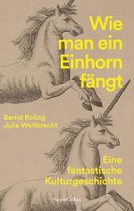 Wie man ein Einhorn fängt. Eine fantastische Kulturgeschichte | MIT ZAHLREICHEN FARBABBILDUNGEN: Woher kommt das Einhorn? | Geschichte des Einhorns in Kunst & Popkultur | Geschenkbuch | Weihnachten Cover des Buches Wie man ein Einhorn fängt. Eine fantastische Kulturgeschichte | MIT ZAHLREICHEN FARBABBILDUNGEN: Woher kommt das Einhorn? | Geschichte des Einhorns in Kunst & Popkultur | Geschenkbuch | Weihnachten (ISBN: 9783365008850)