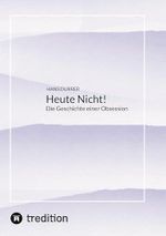 Heute Nicht!: Die Geschichte einer Obsession Cover des Buches Heute Nicht!: Die Geschichte einer Obsession (ISBN: 9783384777287)