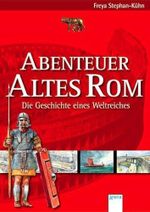 Abenteuer Altes Rom - Die Geschichte eines Weltreiches: Die Geschichte eines Weltreichs Cover des Buches Abenteuer Altes Rom - Die Geschichte eines Weltreiches: Die Geschichte eines Weltreichs (ISBN: 9783401052267)