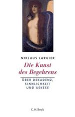 Die Kunst des Begehrens: Dekandenz, Sinnlichkeit und Askese Cover des Buches Die Kunst des Begehrens: Dekandenz, Sinnlichkeit und Askese (ISBN: 9783406558085)