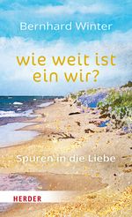 wie weit ist ein wir? Spuren in die Liebe Cover des Buches wie weit ist ein wir? Spuren in die Liebe (ISBN: 9783451034077)