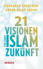 21 Visionen für einen Islam der Zukunft Cover des Buches 21 Visionen für einen Islam der Zukunft (ISBN: 9783451038358)