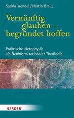 Vernünftig glauben - begründet hoffen: Praktische Metaphysik als Denkform rationaler Theologie Cover des Buches Vernünftig glauben - begründet hoffen: Praktische Metaphysik als Denkform rationaler Theologie (ISBN: 9783451386527)