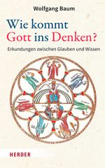 Wie kommt Gott ins Denken?: Erkundungen zwischen Glauben und Wissen Cover des Buches Wie kommt Gott ins Denken?: Erkundungen zwischen Glauben und Wissen (ISBN: 9783451392467)