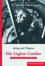 "Krieg und Fliegen". Die Legion Condor im Spanischen Bürgerkrieg Cover des Buches "Krieg und Fliegen". Die Legion Condor im Spanischen Bürgerkrieg (ISBN: 9783506767479)