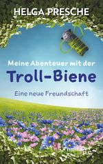 Meine Abenteuer mit der Troll-Biene Cover des Buches Meine Abenteuer mit der Troll-Biene (ISBN: 9783710355806)