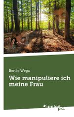 Wie manipuliere ich meine Frau Cover des Buches Wie manipuliere ich meine Frau (ISBN: 9783710356056)