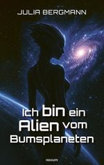 Ich bin ein Alien vom Bumsplaneten Cover des Buches Ich bin ein Alien vom Bumsplaneten (ISBN: 9783711618696)