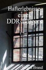 Hafterlebnisse eines DDR-Bürgers 1.Teil Cover des Buches Hafterlebnisse eines DDR-Bürgers 1.Teil (ISBN: 9783737504812)