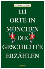 111 Orte in München, die Geschichte erzählen Cover des Buches 111 Orte in München, die Geschichte erzählen (ISBN: 9783740828622)