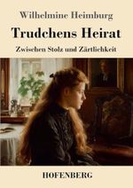 Trudchens Heirat: Zwischen Stolz und Zärtlichkeit Cover des Buches Trudchens Heirat: Zwischen Stolz und Zärtlichkeit (ISBN: 9783743753181)