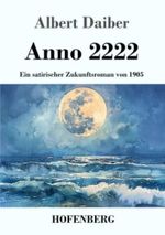 Anno 2222: Ein satirischer Zukunftsroman von 1905 Cover des Buches Anno 2222: Ein satirischer Zukunftsroman von 1905 (ISBN: 9783743757196)