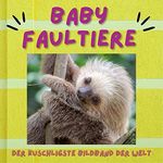 Baby Faultiere: Der kuscheligste Bildband der Welt Cover des Buches Baby Faultiere: Der kuscheligste Bildband der Welt (ISBN: 9783750503878)