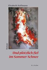 Und plötzlich fiel im Sommer Schnee: Roman Cover des Buches Und plötzlich fiel im Sommer Schnee: Roman (ISBN: 9783830118534)