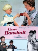 Mutters ganzer Stolz! Unser Haushalt in den 50er und 60er Jahren Cover des Buches Mutters ganzer Stolz! Unser Haushalt in den 50er und 60er Jahren (ISBN: 9783831316151)