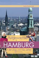 Aufgewachsen in Hamburg in den 60er & 70er Jahren Cover des Buches Aufgewachsen in Hamburg in den 60er & 70er Jahren (ISBN: 9783831318681)