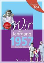 Aufgewachsen in der DDR - Wir vom Jahrgang 1957 - Kindheit und Jugend:(Coverbild kann abweichen ): Geschenkbuch zum 69. Geburtstag - Jahrgangsbuch mit ... Fotos und Erinnerungen mitten aus dem Alltag Cover des Buches Aufgewachsen in der DDR - Wir vom Jahrgang 1957 - Kindheit und Jugend:(Coverbild kann abweichen ): Geschenkbuch zum 69. Geburtstag - Jahrgangsbuch mit ... Fotos und Erinnerungen mitten aus dem Alltag (ISBN: 9783831331574)