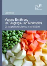 Vegane Ernährung im Säuglings- und Kindesalter: Die rein pflanzliche Ernährung in der Übersicht Cover des Buches Vegane Ernährung im Säuglings- und Kindesalter: Die rein pflanzliche Ernährung in der Übersicht (ISBN: 9783842885493)