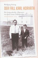 Der Fall Karl Horvath: Ein Loipersdorfer »Zigeuner« vor dem Linzer Volksgericht Cover des Buches Der Fall Karl Horvath: Ein Loipersdorfer »Zigeuner« vor dem Linzer Volksgericht (ISBN: 9783854765752)