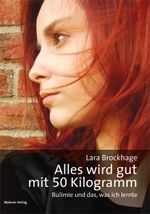 Alles wird gut mit 50 Kilogramm. Bulimie und das, was ich lernte Cover des Buches Alles wird gut mit 50 Kilogramm. Bulimie und das, was ich lernte (ISBN: 9783863213169)