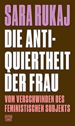 Die Antiquiertheit der Frau: Vom Verschwinden des feministischen Subjekts (Critica Diabolis) Cover des Buches Die Antiquiertheit der Frau: Vom Verschwinden des feministischen Subjekts (Critica Diabolis) (ISBN: 9783893202867)