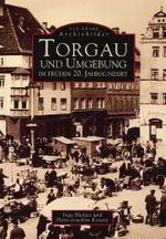 Torgau und Umgebung im frühen 20. Jahrhundert Cover des Buches Torgau und Umgebung im frühen 20. Jahrhundert (ISBN: 9783897020115)