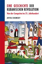 Eine Geschichte der Kubanischen Revolution Cover des Buches Eine Geschichte der Kubanischen Revolution (ISBN: 9783897710603)