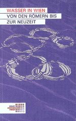 Wasser in Wien. Von den Römern bis zur Neuzeit (Wien archäologisch) Cover des Buches Wasser in Wien. Von den Römern bis zur Neuzeit (Wien archäologisch) (ISBN: 9783901232794)