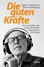 Die guten Kräfte: Die Geschichte der österreichischen Popmusik in 100 Songs Cover des Buches Die guten Kräfte: Die Geschichte der österreichischen Popmusik in 100 Songs (ISBN: 9783903460546)