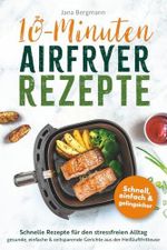 10 Minuten Airfryer Rezepte | Schnelle Rezepte für den stressfreien Alltag | Gesunde, einfache und zeitsparende Gerichte aus der Heißluftfritteuse Cover des Buches 10 Minuten Airfryer Rezepte | Schnelle Rezepte für den stressfreien Alltag | Gesunde, einfache und zeitsparende Gerichte aus der Heißluftfritteuse (ISBN: 9783911635219)