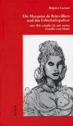 Die Marquise de Brinvilliers und das Erbschaftspulver oder Wie schaffe ich mir meine Familie vom Hals? Cover des Buches Die Marquise de Brinvilliers und das Erbschaftspulver oder Wie schaffe ich mir meine Familie vom Hals? (ISBN: 9783932338014)