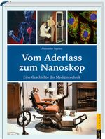Vom Aderlass zum Nanoskop: Eine Geschichte der Medizintechnik Cover des Buches Vom Aderlass zum Nanoskop: Eine Geschichte der Medizintechnik (ISBN: 9783939629450)