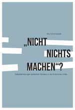 "Nicht nichts machen"? Selbstdarstellungen politischen Handelns in der Autonomen Antifa Cover des Buches "Nicht nichts machen"? Selbstdarstellungen politischen Handelns in der Autonomen Antifa (ISBN: 9783940349088)