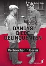 Dandys, Diebe, Delinquenten: Verbrecher in Berlin Cover des Buches Dandys, Diebe, Delinquenten: Verbrecher in Berlin (ISBN: 9783962011123)